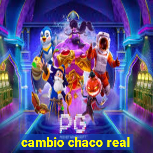 cambio chaco real